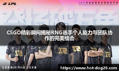 CSGO精彩瞬间揭秘RNG选手个人能力与团队协作的完美结合