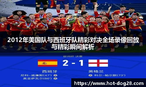 2012年美国队与西班牙队精彩对决全场录像回放与精彩瞬间解析
